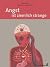 Angst ist ziemlich strange