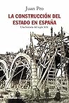 La construcción del Estado en España by Juan Pro
