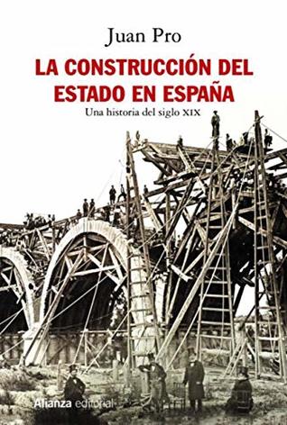 La construcción del Estado en España: Una historia del siglo XIX (Alianza Ensayo) (Spanish Edition)