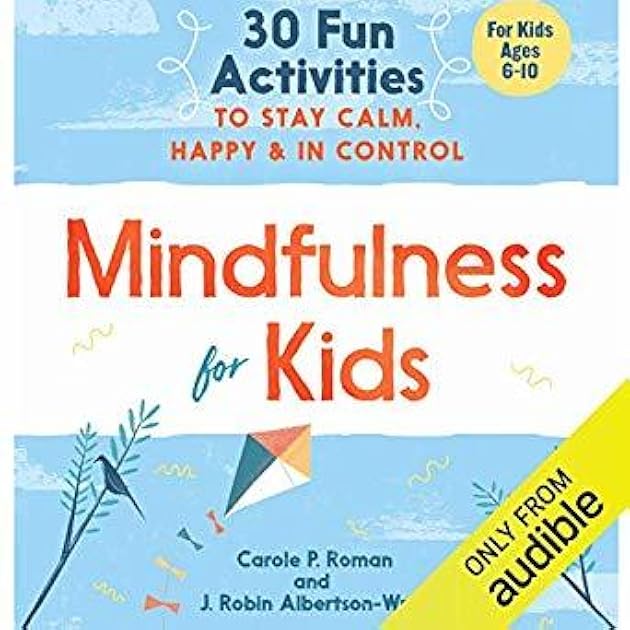 Mindfulness for Kids: 30 Fun Activities to Stay Calm, Happy, and in Control