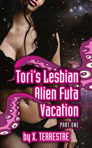 Tori’s Lesbian Alien Futa Vacation - Part 1: Tentacle Shapeshifter loves Earth women! (Kindle Edition)