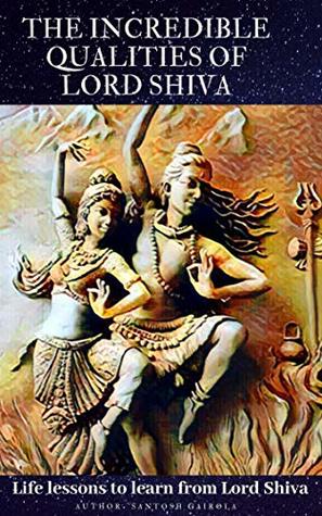 The incredible Qualities of Lord Shiva: Life lessons to learn from Shiva (Kindle Edition)