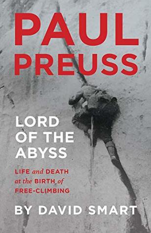 Paul Preuss: Lord of the Abyss: Life and Death at the Birth of Free-Climbing (Kindle Edition)
