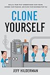 Clone Yourself: Build a Team that Understands Your Vision, Shares Your Passion, and Runs Your Business For You