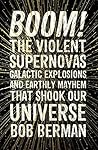 Boom!: The Violent Supernovas, Galactic Explosions, and Earthly Mayhem that Shook our Universe
