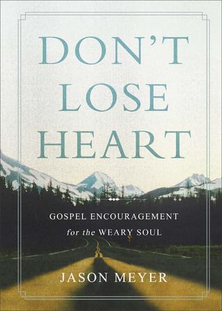 Don't Lose Heart: Gospel Hope for the Discouraged Soul (Hardcover)
