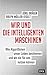 Wir und die intelligenten Maschinen: Wie Algorithmen unser Leben bestimmen und wir sie für uns nutzen können (German Edition)