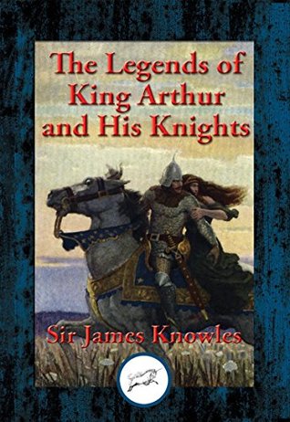 The Legends of King Arthur and His Knights: With Linked Table of Contents