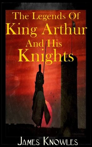 The Legends Of King Arthur And His Knights[illustrated]