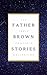 Father Brown (Complete Collection): 53 Murder Mysteries: The Scandal of Father Brown, The Donnington Affair & The Mask of Midas…