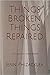 Things Broken, Things Repai...