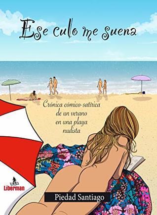 Portada de Ese culo me suena: Crónica cómico-satírica de un verano en una playa nudista, de Piedad Santiago
