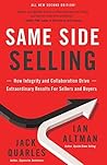 Same Side Selling: How Integrity and Collaboration Drive Extraordinary Results For Sellers and Buyers