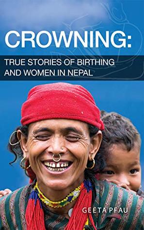 Crowning: True Stories of Birthing and Women in Nepal (Kindle Edition)