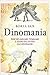 Dinomania. Perché amiamo, temiamo e siamo incantati dai dinosauri