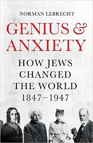 Genius and Anxiety: How Jews Changed the World, 1847-1947