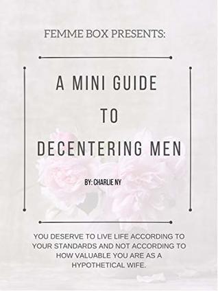 A Mini Guide to Decentering Men (Kindle Edition)