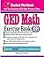 GED Math Exercise Book: Student Workbook and Two Realistic GED Math Tests