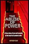 The Abuse of Power: A true story of sex and scandal at the heart of London's elite