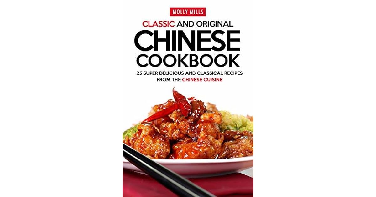 Classic and Original Chinese Cookbook 25 Super Delicious and Classical Recipes from the Chinese