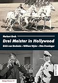 Drei Meister in Hollywood. Erich von Stroheim – William Wyler – Otto Preminger