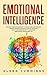 Emotional Intelligence: The Most Complete Blueprint to Develop And Boost Your EQ. Improve Your Social Skills, Emotional Agility and Discover Why it Can Matter More Than IQ. (EQ Mastery 2.0)