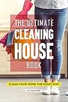 The Ultimate Cleaning House Book: Clean Your Home the Right Way