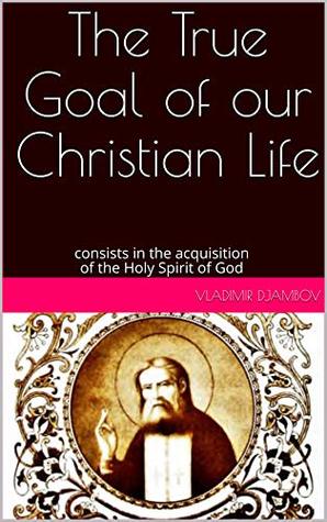 the true goal of our Christian life: consists in the acquisition of the Holy Spirit of God