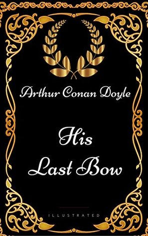 His Last Bow : By Arthur Conan Doyle - Illustrated