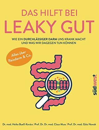Das hilft bei Leaky Gut - Wie ein durchlässiger Darm uns krank macht und was wir dagegen tun können. Alles über Reizdarm & Co. (German Edition)