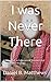 I was Never There: A Trip, A Fall, A Collection of Seasons, and Other Midlife Musings (IWNT Book 1)