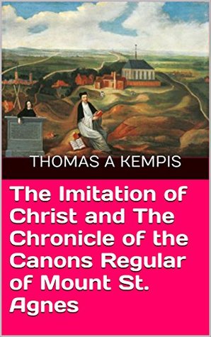 The Imitation of Christ and The Chronicle of the Canons Regular of Mount St. Agnes