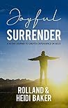 Joyful Surrender: A 40-Day Journey to Greater Dependence on Jesus Joyful Surrender: A 40-Day Journey to Greater Dependence on Jesus