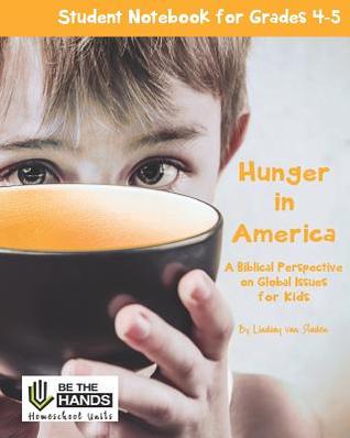 Hunger in America Student Notebook for Grades 4-5: A Biblical Perspective on Global Issues for Kids (Be the Hands Homeschool Units)