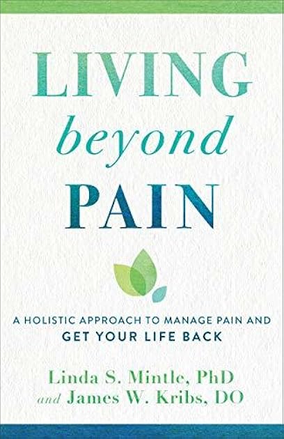 Living Beyond Pain: A Holistic Approach to Manage Pain and Get Your Life Back