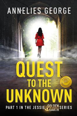 Quest to the Unknown: Part One In The Jessie Golden Earth Series