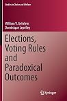 Elections, Voting Rules and Paradoxical Outcomes (Studies in Choice and Welfare) Elections, Voting Rules and Paradoxical Outcomes (Studies in Choice and Welfare)
