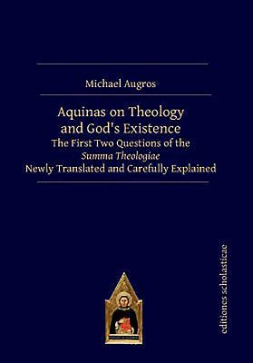 Aquinas on Theology and God’s Existence: The First Two Questions of the Summa Theologiae Newly Translated and Carefully Explained