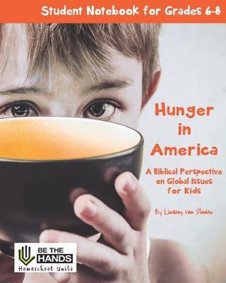 Hunger in America Student Notebook for Grades 6-8: A Biblical Perspective on Global Issues for Kids (Be the Hands Homeschool Units)