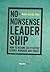 No-Nonsense Leadership: How to Become an Effective Leader, Manager and Coach