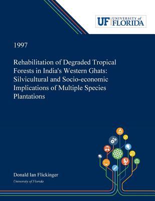 Rehabilitation of Degraded Tropical Forests in India's Western Ghats: Silvicultural and Socio-economic Implications of Multiple Species Plantations