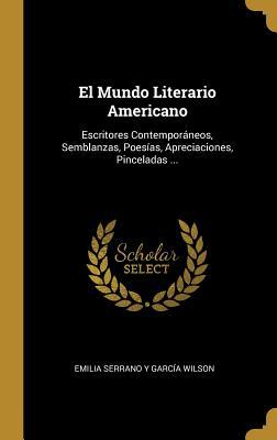 El Mundo Literario Americano: Escritores Contemporáneos, Semblanzas, Poesías, Apreciaciones, Pinceladas ... (Spanish Edition)