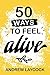 50 Ways To Feel Alive