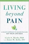 Living beyond Pain: A Holistic Approach to Manage Pain and Get Your Life Back Living beyond Pain: A Holistic Approach to Manage Pain and Get Your Life Back