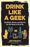 Drink Like a Geek: Cocktails, Brews, and Spirits for the Nerd in All of Us (Gift 21st birthday)