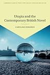 Utopia and the Contemporary British Novel (Cambridge Studies in Twenty-First-Century Literature and Culture, Series Number 3)