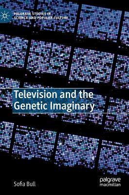 Television and the Genetic Imaginary (Palgrave Studies in Science and Popular Culture)