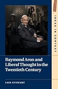 Raymond Aron and Liberal Thought in the Twentieth Century