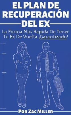 El Plan de Recuperación del Ex: La Forma Más Rápida De Tener Tu Ex De Vuelta ¡Garantizado!