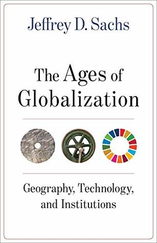 The Ages Of Globalization Geography Technology And Institutions By Jeffrey D Sachs